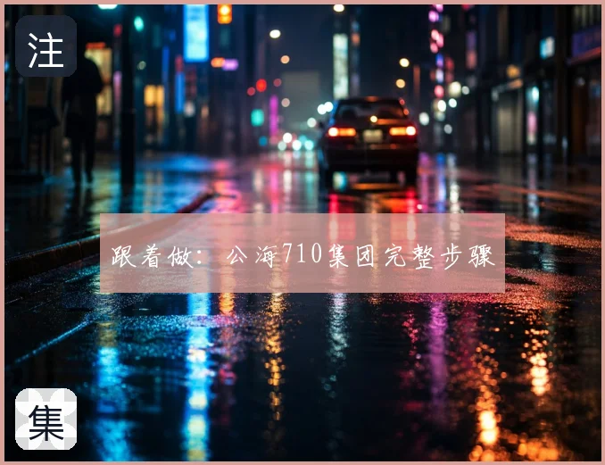 跟着做：公海710集团完整步骤
